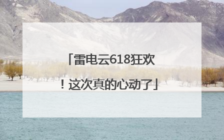 雷电云618狂欢！这次真的心动了