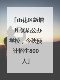 雨花区新增一所优质公办学校，今秋预计招生800人