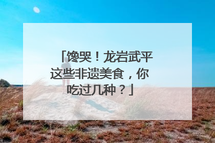 馋哭！龙岩武平这些非遗美食，你吃过几种？