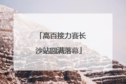 高百接力赛长沙站圆满落幕