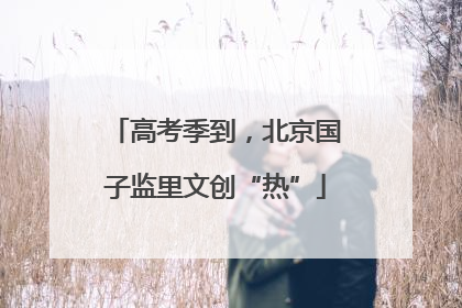 高考季到，北京国子监里文创“热”