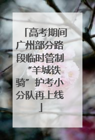 高考期间广州部分路段临时管制 “羊城铁骑”护考小分队再上线