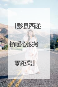 黟县西递镇暖心服务零距离