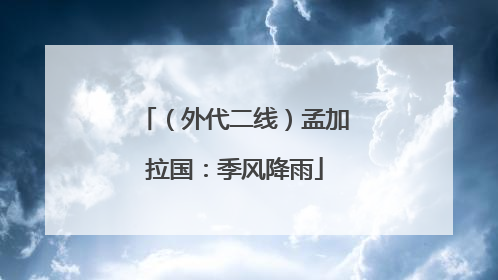 （外代二线）孟加拉国：季风降雨