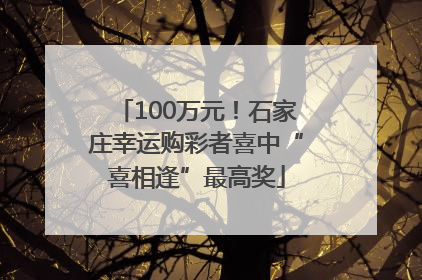 100万元！石家庄幸运购彩者喜中“喜相逢”最高奖
