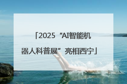 2025“AI智能机器人科普展”亮相西宁