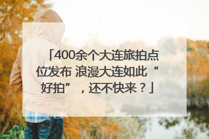 400余个大连旅拍点位发布 浪漫大连如此“好拍”，还不快来？