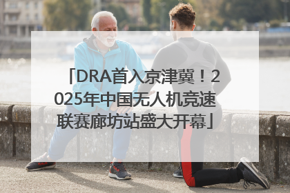 DRA首入京津冀！2025年中国无人机竞速联赛廊坊站盛大开幕